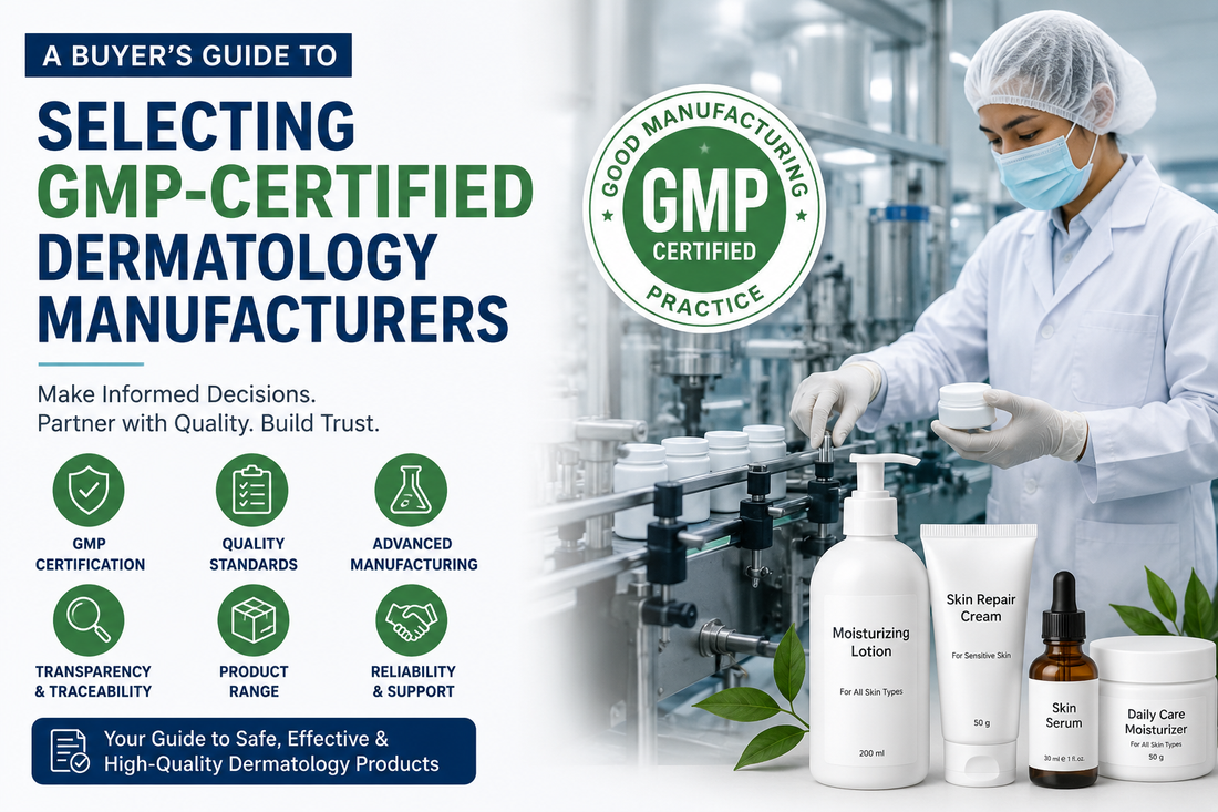 A Buyer's Guide to Selecting GMP-Certified Dermatology Manufacturers