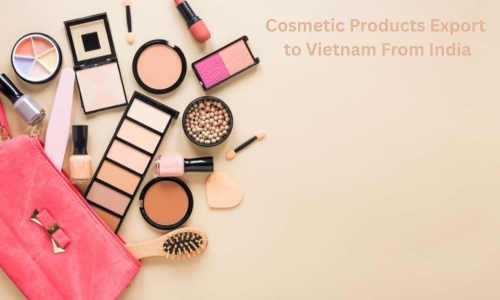Cosmetic Products Export to Vietnam From India