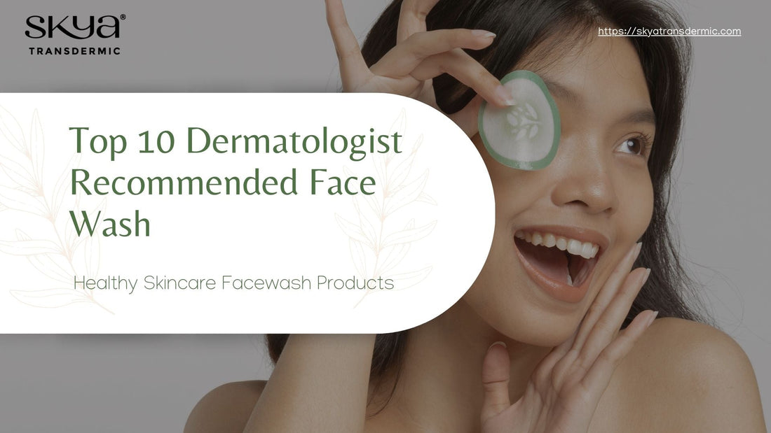 Top 10 Dermatologist Recommended Face Wash